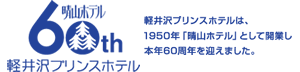 晴山ホテル60th 軽井沢プリンスホテル　1950年、晴山ホテルとして営業を始めた軽井沢プリンスホテルはおかげさまで、60周年を迎えます。