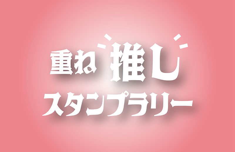 重ね推しスタンプラリー