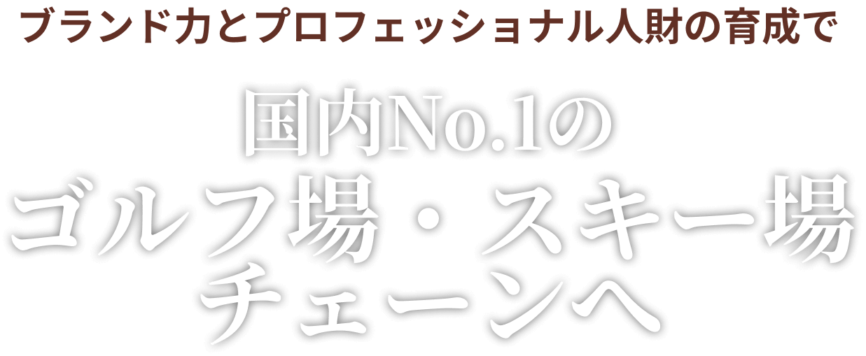 ブランド力とプロフェッショナル人財の育成で国内No.1のゴルフ場・スキー場チェーンへ