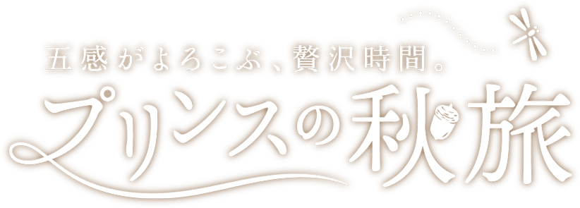 五感が喜ぶ、贅沢時間。 プリンスの秋旅