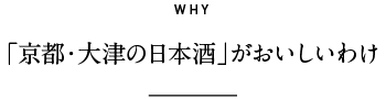 WHY 「京都・大津の日本酒」がおいしいわけ