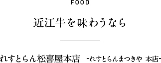 FOOD 近江牛を味わうなら れすとらん松喜屋本店  -れすとらんまつきや 本店-