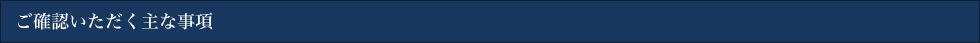 ご確認いただく主な事項