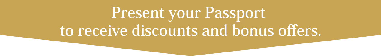 Present your Passport to receive discounts and bonus offers.