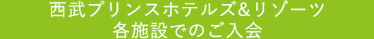 西武プリンスホテルズ＆リゾーツ各施設でのご入会