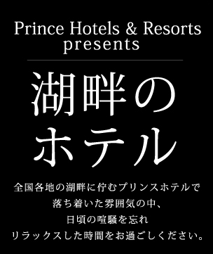 Prince Hotels＆Resorts presents 湖畔のホテル