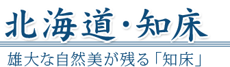 北海道　知床 雄大な自然美が残る「知床」
