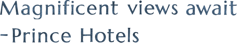 Magnificent views await -Prince Hotels