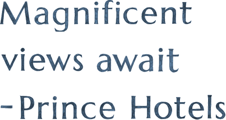 Magnificent views await -Prince Hotels