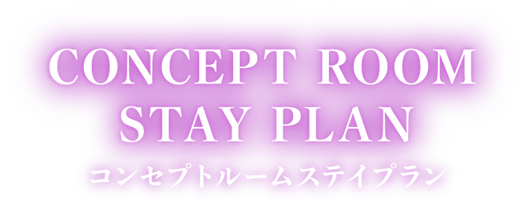 CONCEPT ROOM STAY PLAN -コンセプトルームステイプラン-