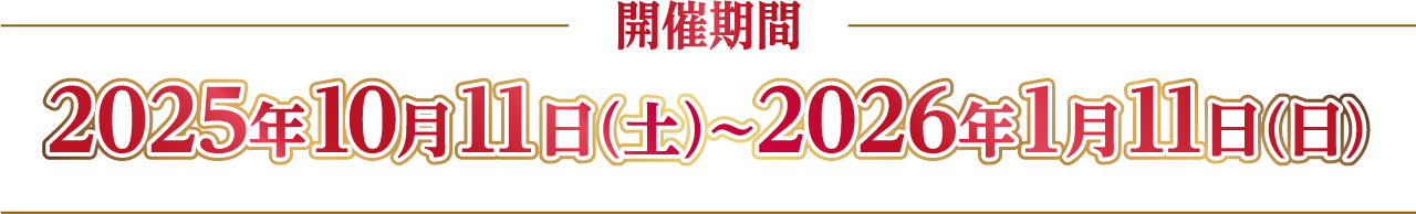 開催期間：2025年10月11日（土）～2026年1月11日（日）