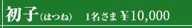 初子（はつね）1名さま￥10,000