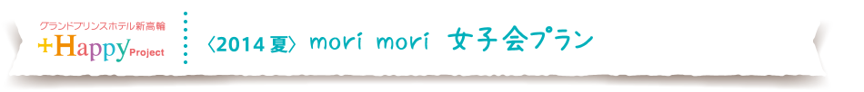 ＜2014 夏＞mori mori 女子会プラン