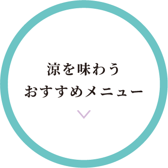 涼を味わう
おすすめメニュー