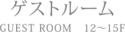 ゲストルーム GUEST ROOM 12-15F