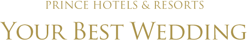 PRINCE HOTELS & RESORTS YOUR BEST WEDDING