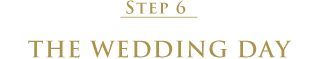 STEP6 THE WEDDING DAY